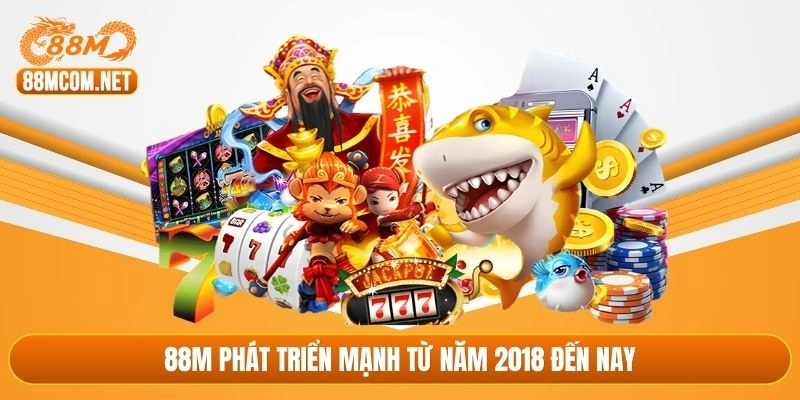 88M phát triển mạnh từ năm 2018 đến nay