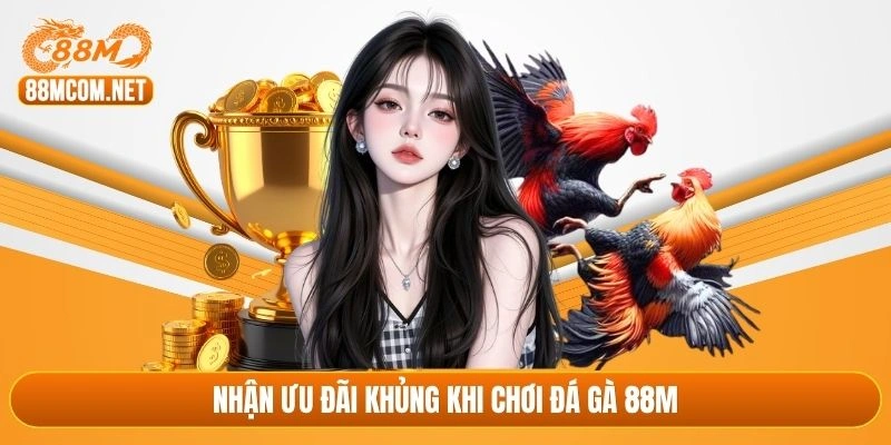 Nhận ưu đãi khủng khi chơi đá gà 88M