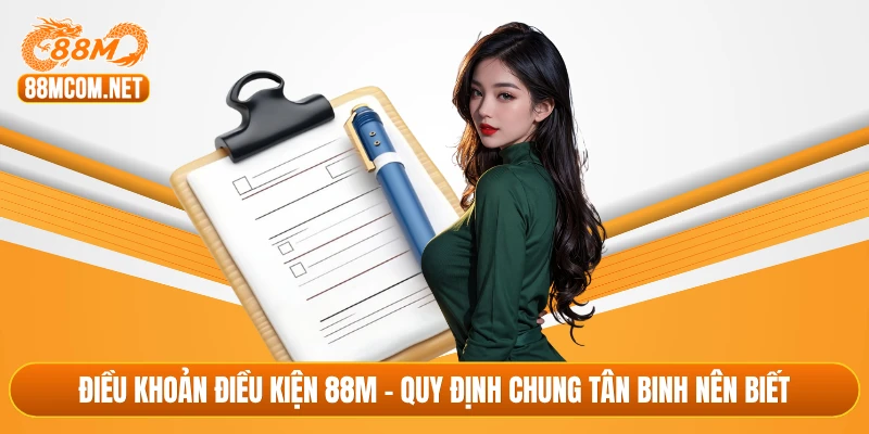 Điều khoản điều kiện 88M - Quy định chung tân binh nên biết