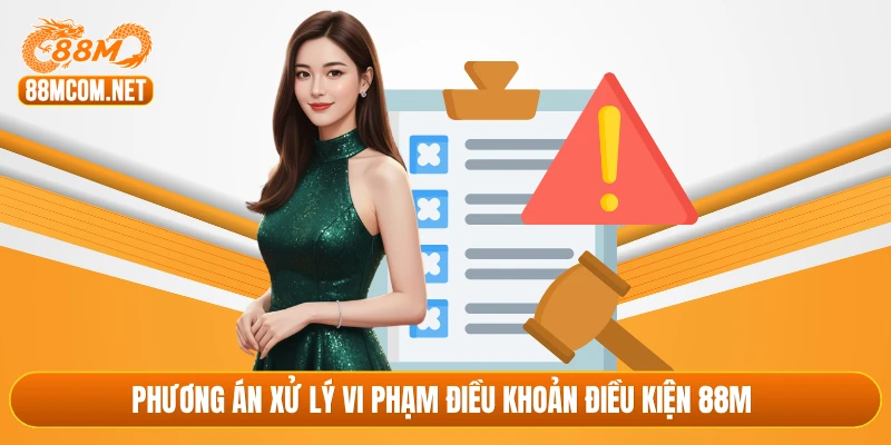 Phương án xử lý vi phạm điều khoản điều kiện 88M 