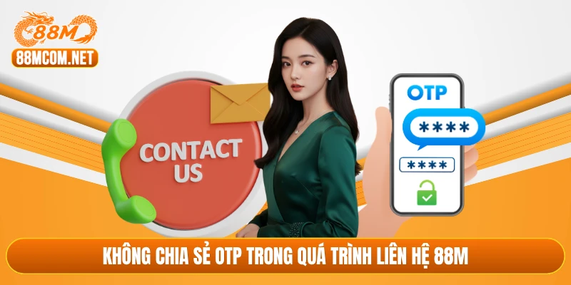 Không chia sẻ OTP trong quá trình liên hệ 88M