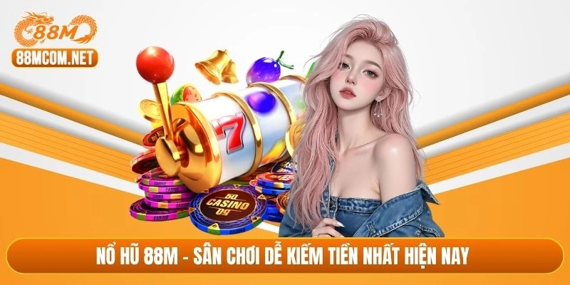 Nổ hũ 88M - Sân chơi dễ kiếm tiền nhất hiện nay 