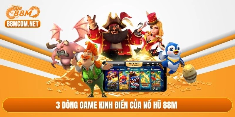 3 dòng game kinh điển của nổ hũ 88M 