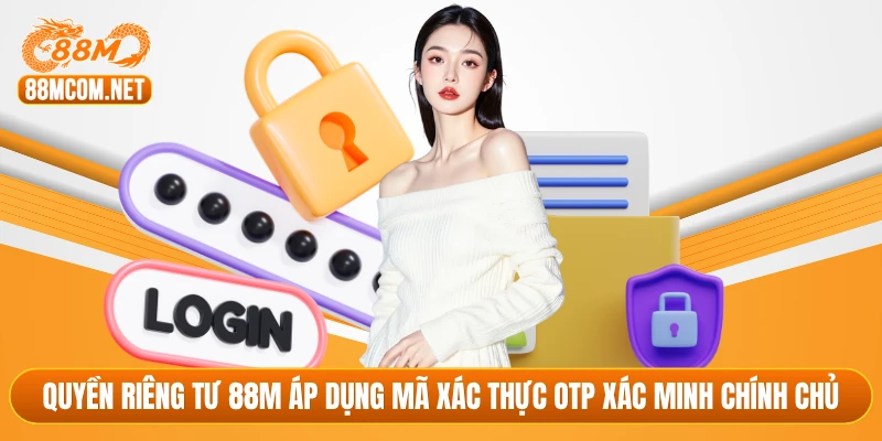 Quyền riêng tư 88M áp dụng mã xác thực OTP xác minh chính chủ