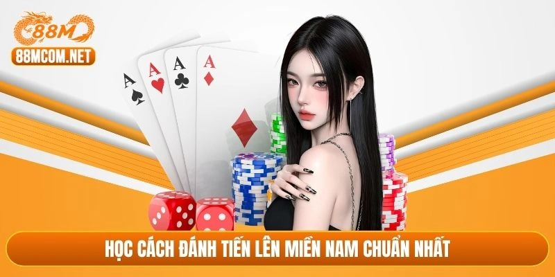 Học cách đánh tiến lên miền Nam chuẩn nhất